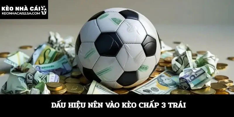 Dấu hiệu nên vào kèo chấp 3 trái