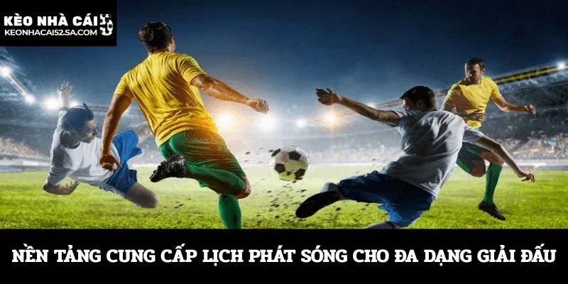 Nền tảng cung cấp lịch phát sóng cho đa dạng giải đấu