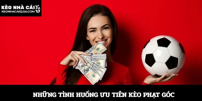 Những tình huống ưu tiên kèo phạt góc