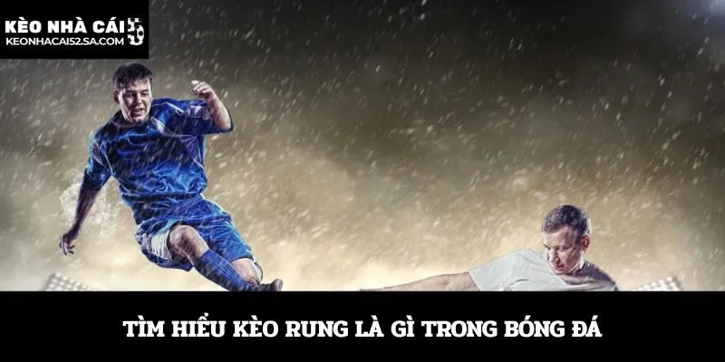 Tìm hiểu kèo rung là gì trong bóng đá